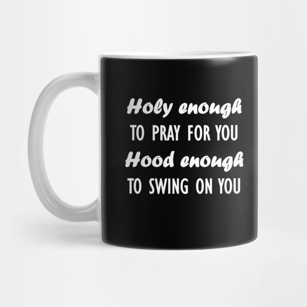 holy enough to pray for you hood enough to swing on you by Souna's Store